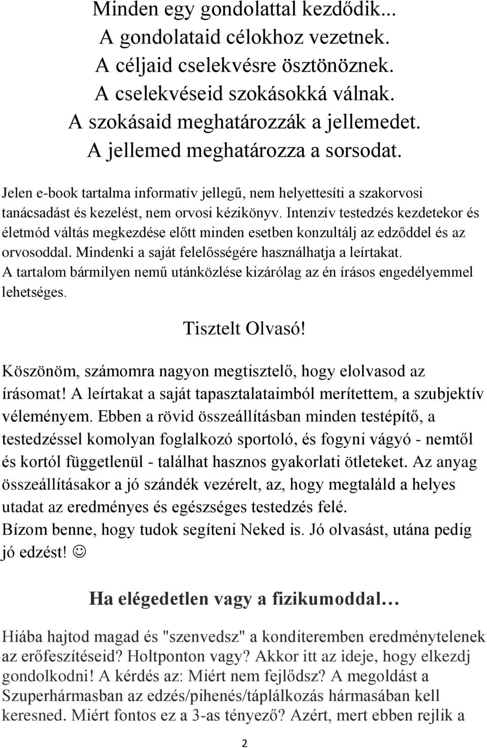 Intenzív testedzés kezdetekor és életmód váltás megkezdése előtt minden esetben konzultálj az edződdel és az orvosoddal. Mindenki a saját felelősségére használhatja a leírtakat.