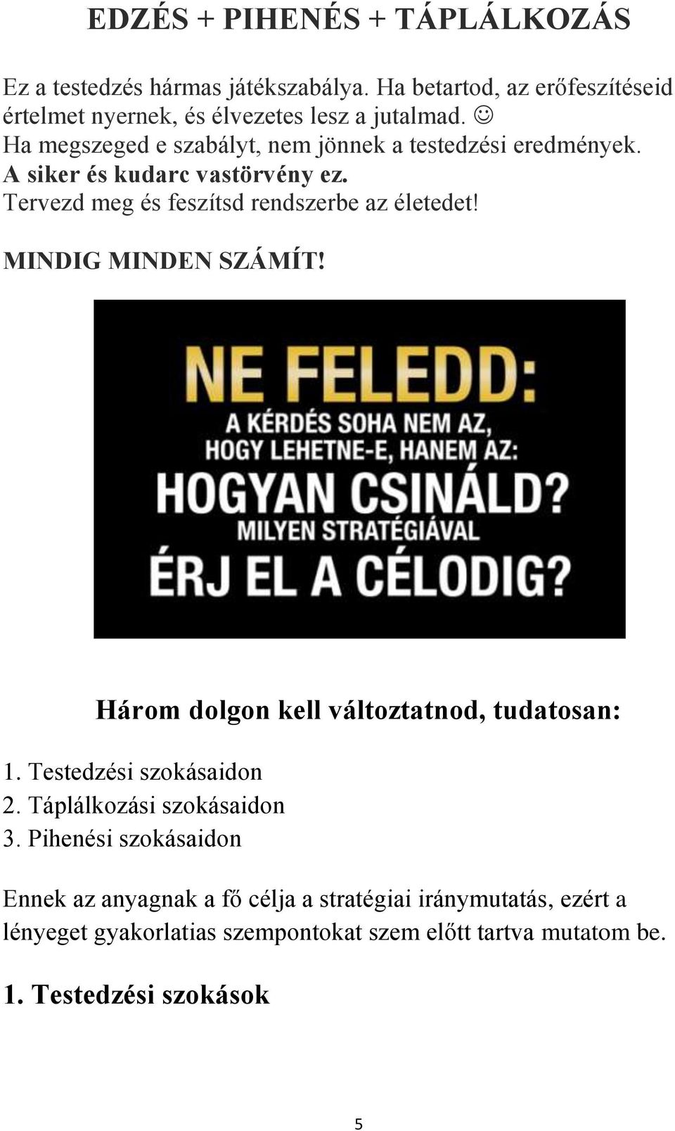 MINDIG MINDEN SZÁMÍT! Három dolgon kell változtatnod, tudatosan: 1. Testedzési szokásaidon 2. Táplálkozási szokásaidon 3.