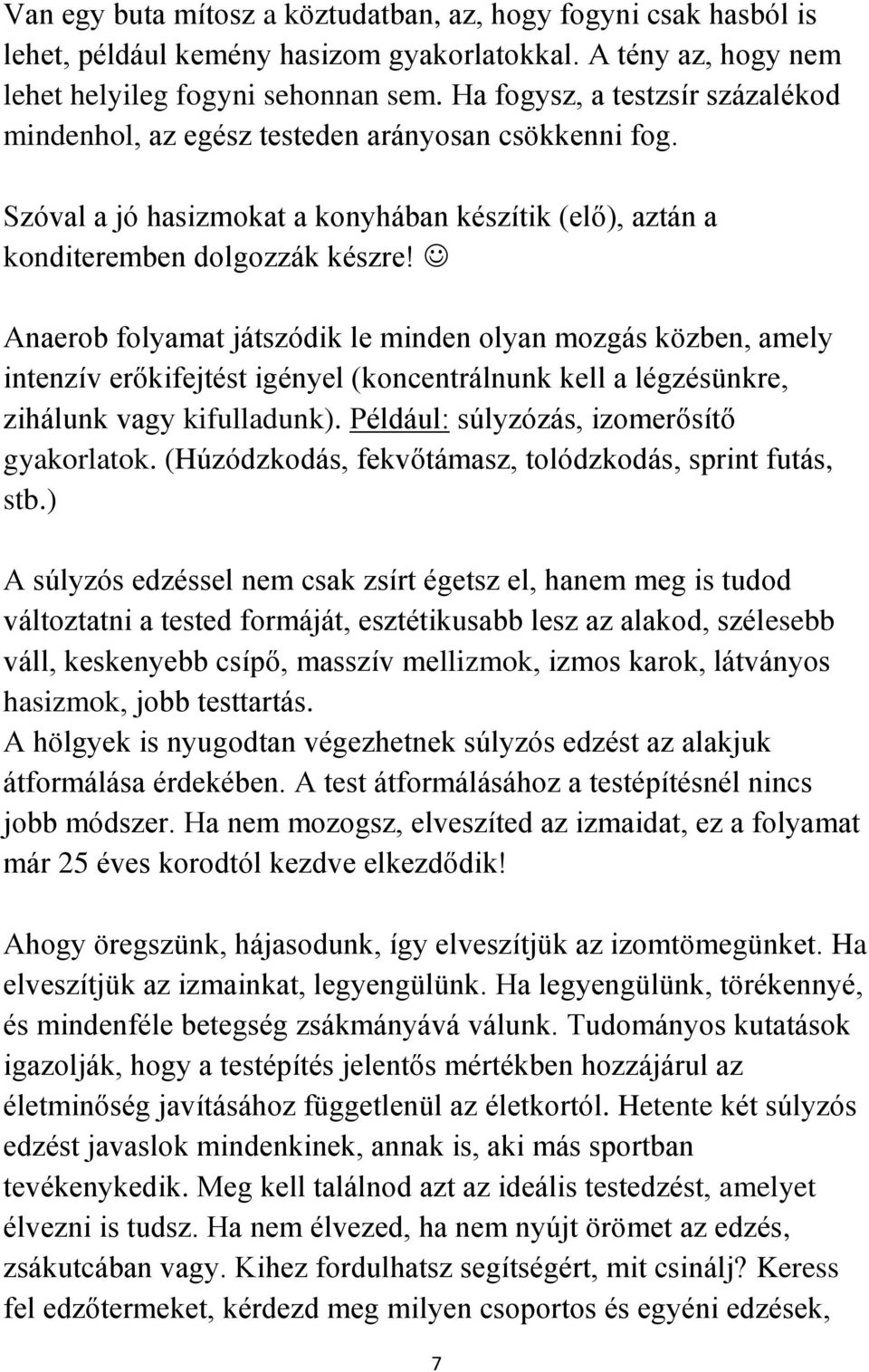 Anaerob folyamat játszódik le minden olyan mozgás közben, amely intenzív erőkifejtést igényel (koncentrálnunk kell a légzésünkre, zihálunk vagy kifulladunk).