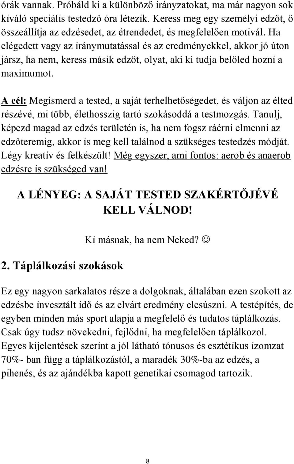 Ha elégedett vagy az iránymutatással és az eredményekkel, akkor jó úton jársz, ha nem, keress másik edzőt, olyat, aki ki tudja belőled hozni a maximumot.