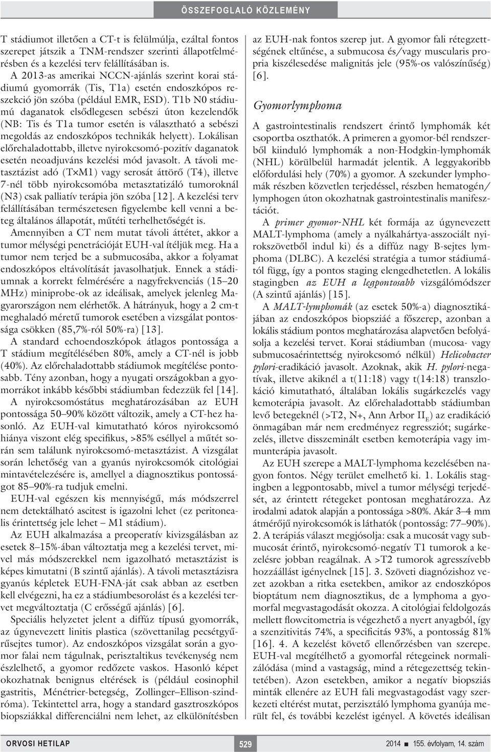 T1b N0 stádiumú daganatok elsődlegesen sebészi úton kezelendők (NB: Tis és T1a tumor esetén is választható a sebészi megoldás az endoszkópos technikák helyett).