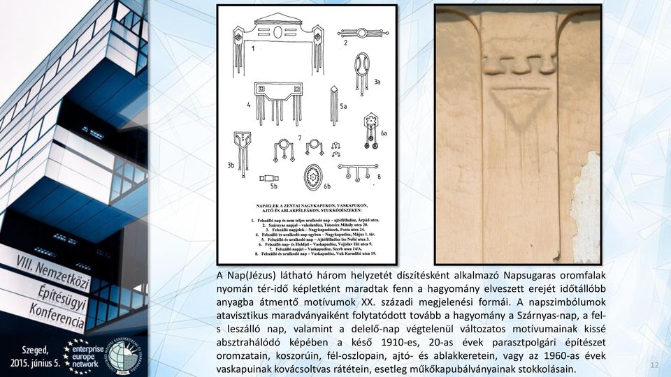 A napszimbólumok atavisztikus maradványaiként folytatódott tovább a hagyomány a Szárnyas-nap, a fels leszálló nap, valamint a delelő-nap végtelenül változatos