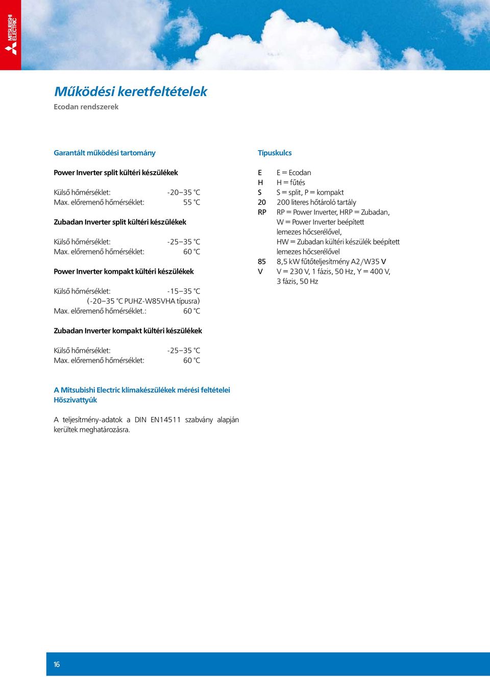 előremenő hőmérséklet: 0 C Power Inverter kompakt kültéri készülékek Külső hőmérséklet: -15 35 C (-20 35 C PUHZ-W85VHA típusra) Max. előremenő hőmérséklet.