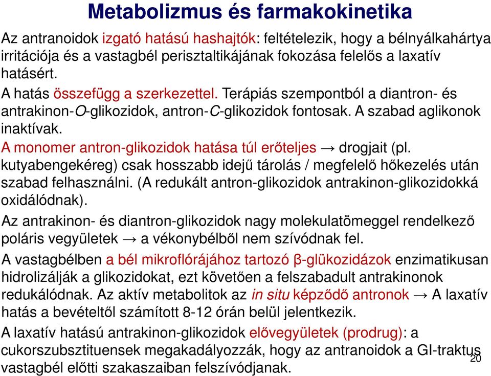 A monomer antron-glikozidok hatása túl erőteljes drogjait (pl. kutyabengekéreg) csak hosszabb idejű tárolás / megfelelő hőkezelés után szabad felhasználni.