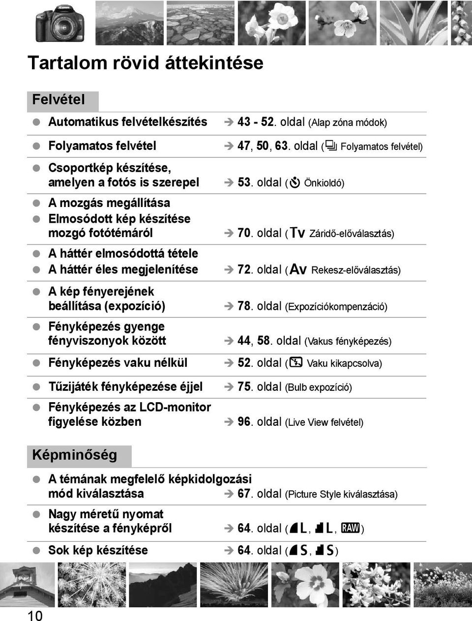 LCD-monitor figyelése özben 43-52. oldal (Alap zóna módo) 47, 50, 63. oldal (i Folyamatos felvétel) 53. oldal (j Önioldó) 70. oldal (s Záridő-előválasztás) 72. oldal (f Reesz-előválasztás) 78.