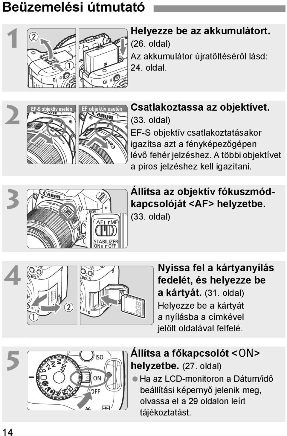 Állítsa az objetív fóuszmódapcsolóját <AF> helyzetbe. (33. oldal) 4 5 14 Nyissa fel a ártyanyílás fedelét, és helyezze be a ártyát. (31.