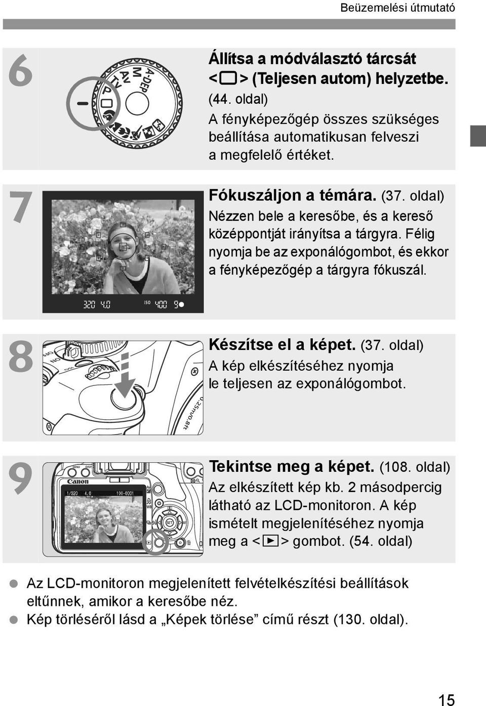 Készítse el a épet. (37. oldal) A ép elészítéséhez nyomja le teljesen az exponálógombot. Teintse meg a épet. (108. oldal) Az elészített ép b. 2 másodpercig látható az LCD-monitoron.