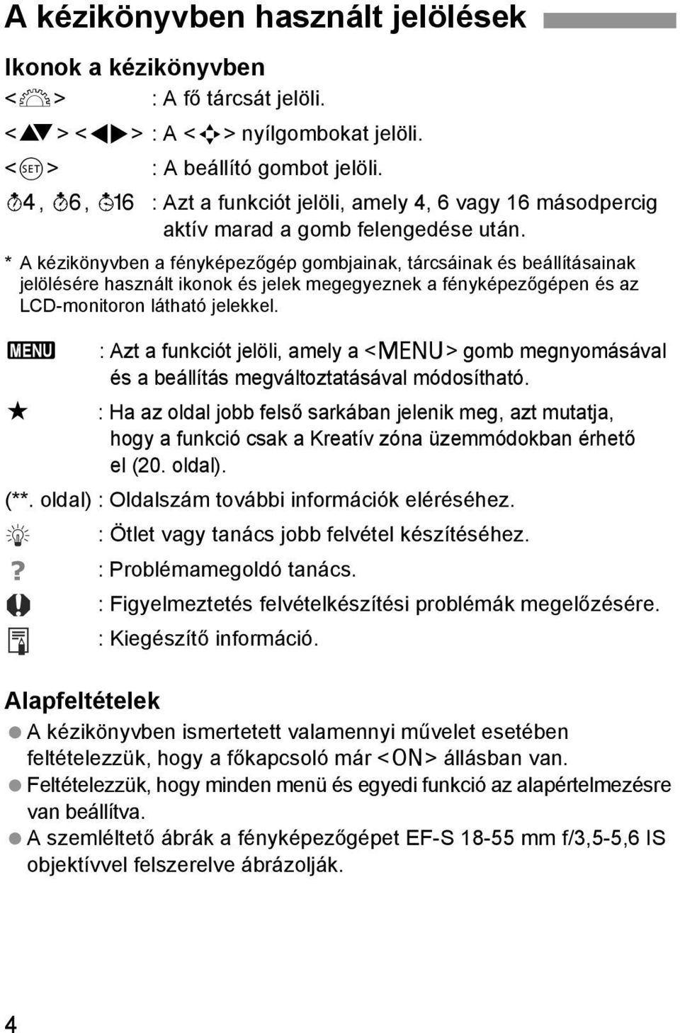 * A éziönyvben a fényépezőgép gombjaina, tárcsáina és beállításaina jelölésére használt iono és jele megegyezne a fényépezőgépen és az LCD-monitoron látható jeleel.