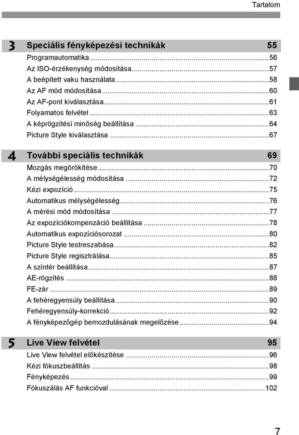..75 Automatius mélységélesség...76 A mérési mód módosítása...77 Az expozícióompenzáció beállítása...78 Automatius expozíciósorozat...80 Picture Style testreszabása...82 Picture Style regisztrálása.