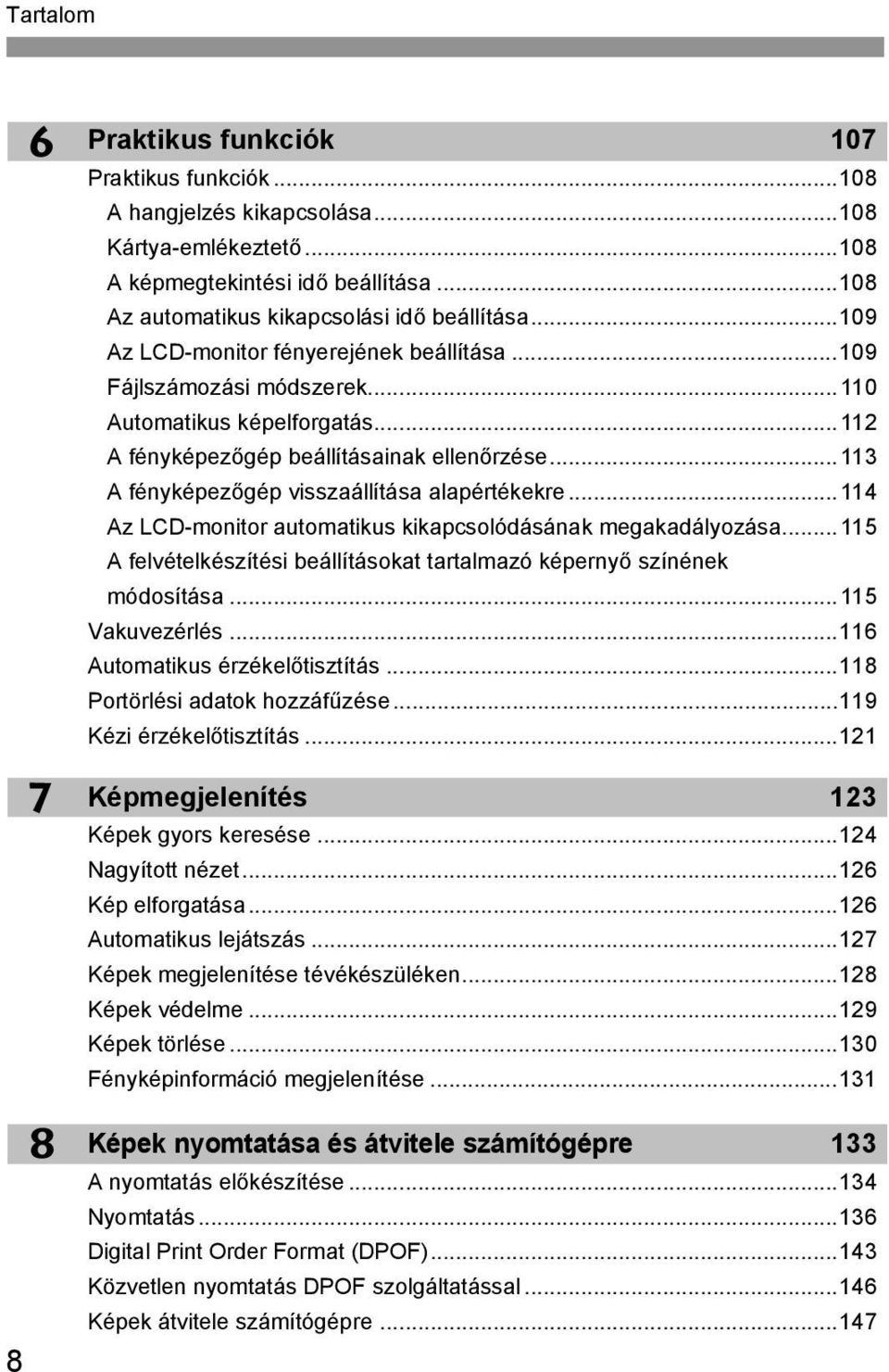 .. 114 Az LCD-monitor automatius iapcsolódásána megaadályozása... 115 A felvételészítési beállításoat tartalmazó épernyő színéne módosítása... 115 Vauvezérlés...116 Automatius érzéelőtisztítás.