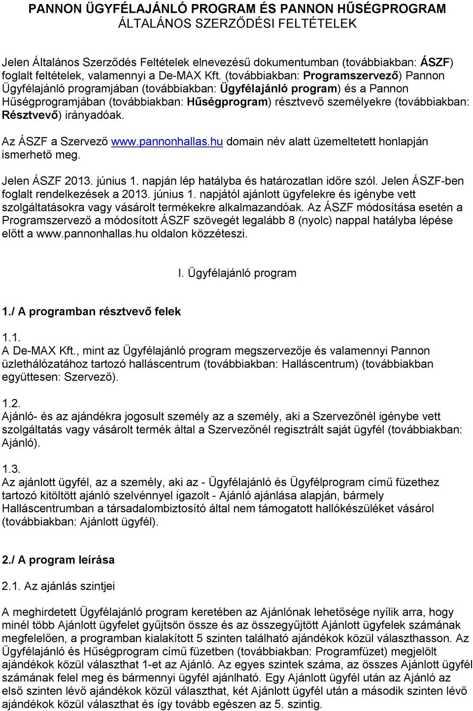 (továbbiakban: Programszervező) Pannon Ügyfélajánló programjában (továbbiakban: Ügyfélajánló program) és a Pannon Hűségprogramjában (továbbiakban: Hűségprogram) résztvevő személyekre (továbbiakban: