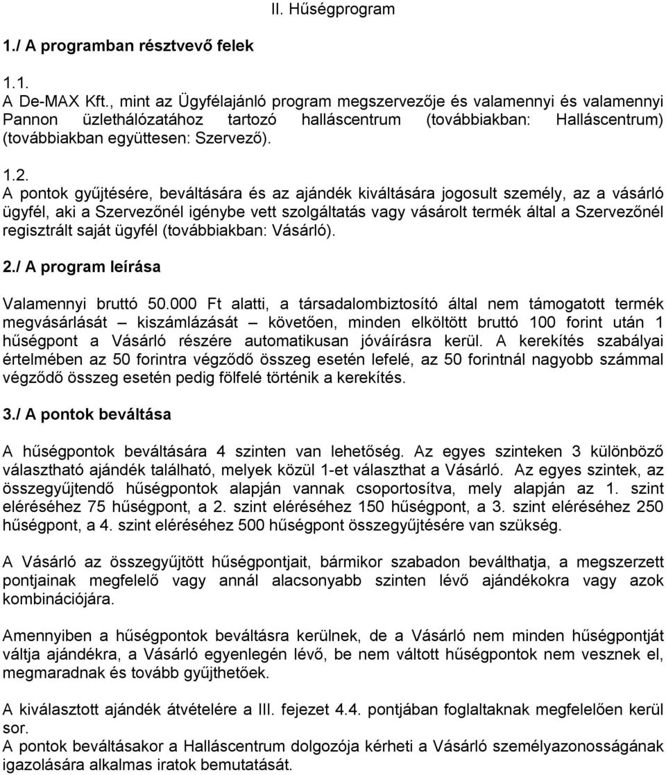 A pontok gyűjtésére, beváltására és az ajándék kiváltására jogosult személy, az a vásárló ügyfél, aki a Szervezőnél igénybe vett szolgáltatás vagy vásárolt termék által a Szervezőnél regisztrált