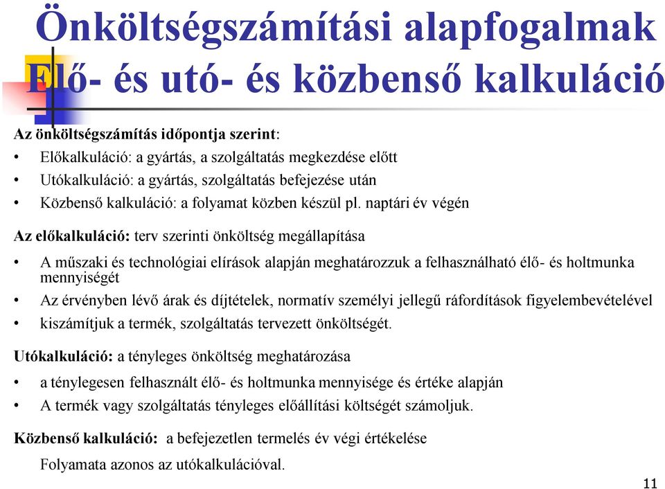 naptári év végén Az előkalkuláció: terv szerinti önköltség megállapítása A műszaki és technológiai elírások alapján meghatározzuk a felhasználható élő- és holtmunka mennyiségét Az érvényben lévő árak