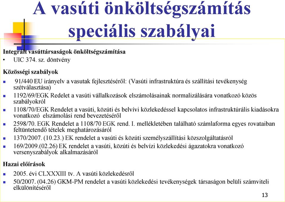 döntvény Közösségi szabályok 91/440 EU irányelv a vasutak fejlesztéséről: (Vasúti infrastruktúra és szállítási tevékenység szétválasztása) 1192/69/EGK Redelet a vasúti vállalkozások elszámolásainak