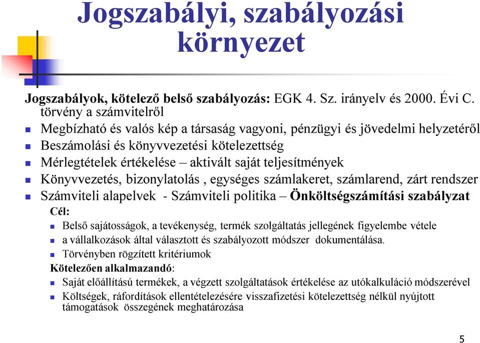 Könyvvezetés, bizonylatolás, egységes számlakeret, számlarend, zárt rendszer Számviteli alapelvek - Számviteli politika Önköltségszámítási szabályzat Cél: Belső sajátosságok, a tevékenység, termék