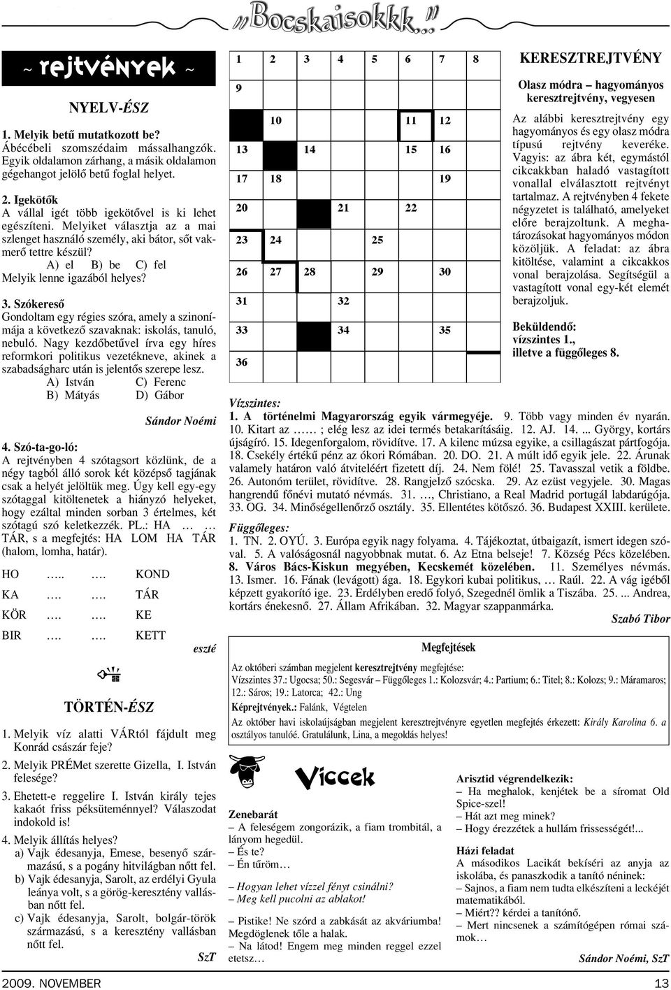 A) el B) be C) fel Melyik lenne igazából helyes? 3. Szókeresô Gondoltam egy régies szóra, amely a szinonímája a következô szavaknak: iskolás, tanuló, nebuló.