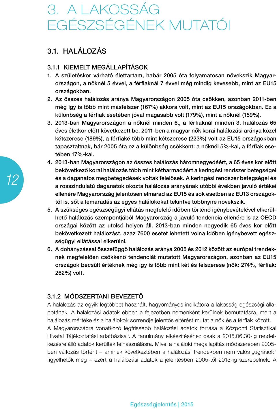 Ez a különbség a férfiak esetében jóval magasabb volt (179%), mint a nőknél (159%). 3. 2013-ban Magyarországon a nőknél minden 6., a férfiaknál minden 3.