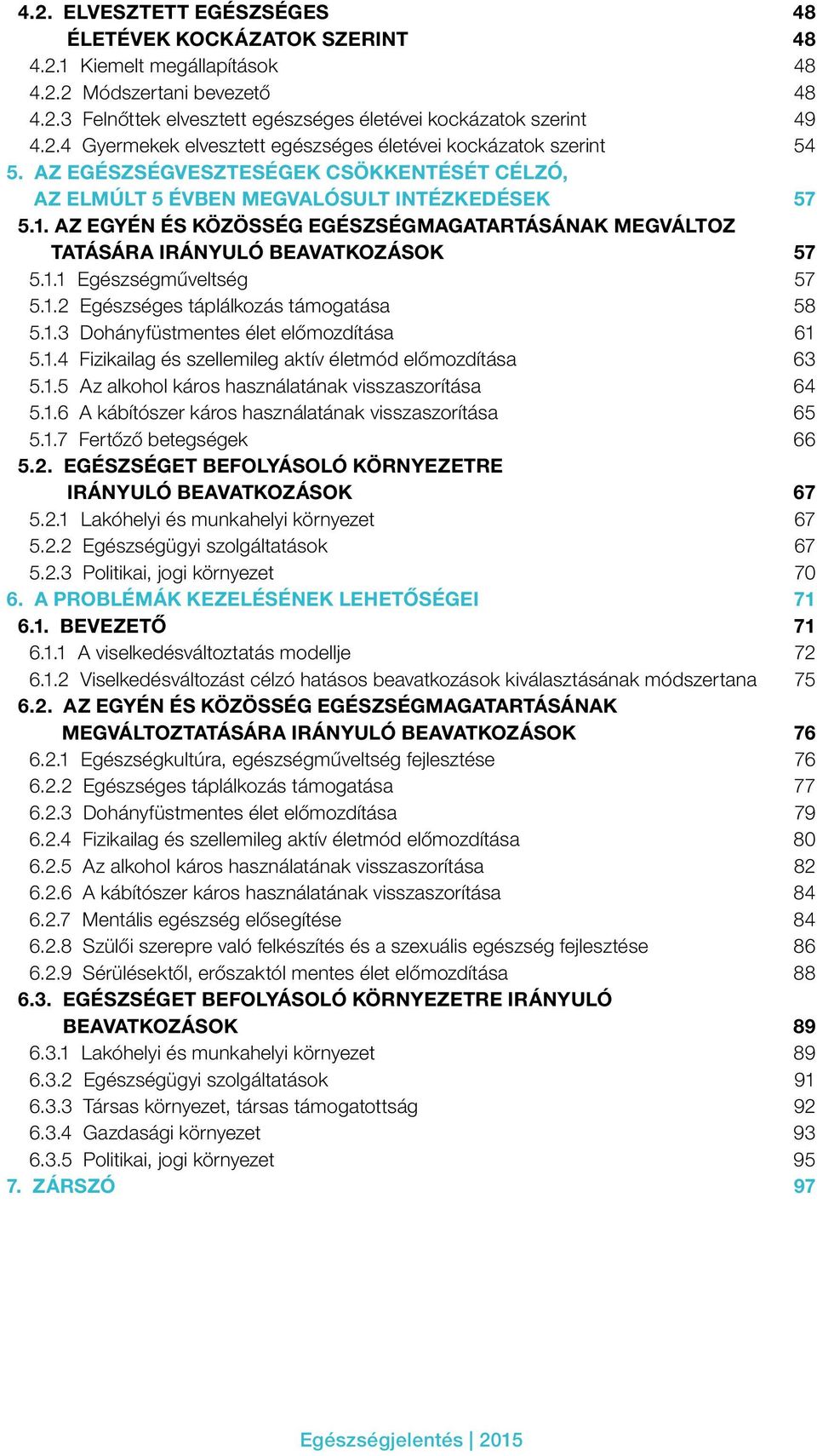 1.2 Egészséges táplálkozás támogatása 58 5.1.3 Dohányfüstmentes élet előmozdítása 61 5.1.4 Fizikailag és szellemileg aktív életmód előmozdítása 63 5.1.5 Az alkohol káros használatának visszaszorítása 64 5.