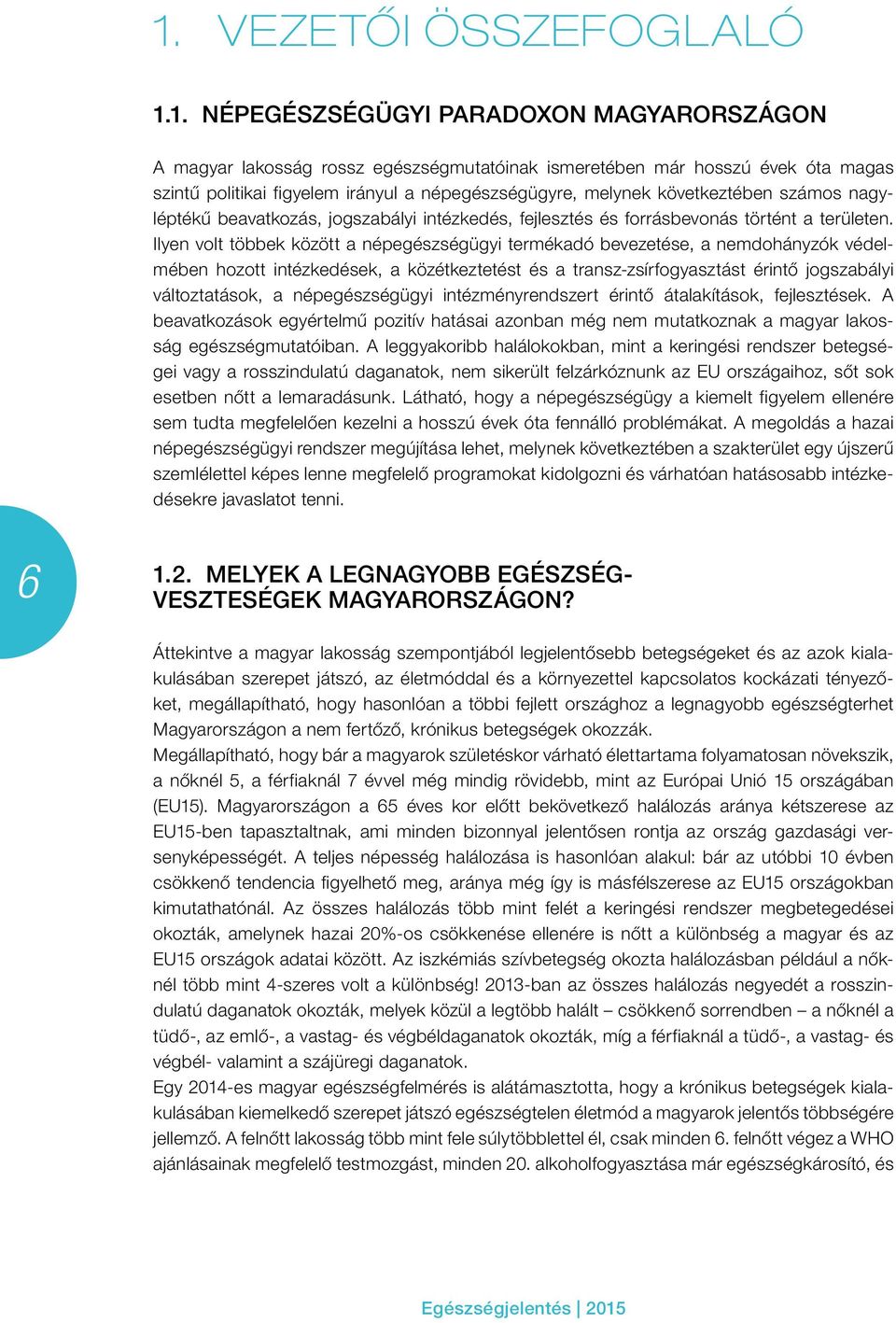 Ilyen volt többek között a népegészségügyi termékadó bevezetése, a nemdohányzók védelmében hozott intézkedések, a közétkeztetést és a transz-zsírfogyasztást érintő jogszabályi változtatások, a