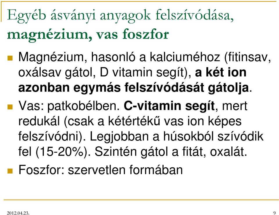 Vas: patkobélben. C-vitamin segít, mert redukál (csak a kétértékű vas ion képes felszívódni).