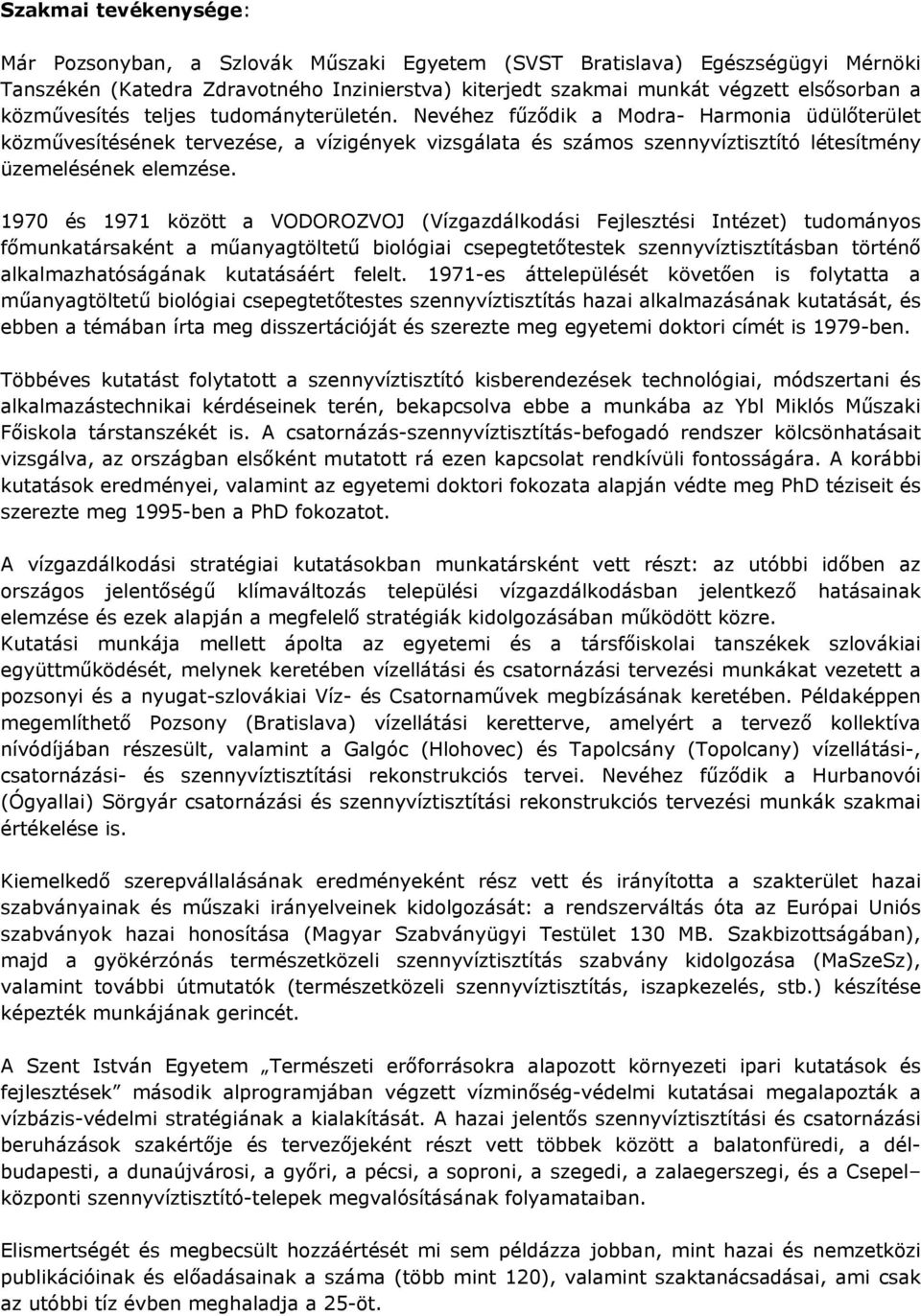 1970 és 1971 között a VODOROZVOJ (Vízgazdálkodási Fejlesztési Intézet) tudományos főmunkatársaként a műanyagtöltetű biológiai csepegtetőtestek szennyvíztisztításban történő alkalmazhatóságának