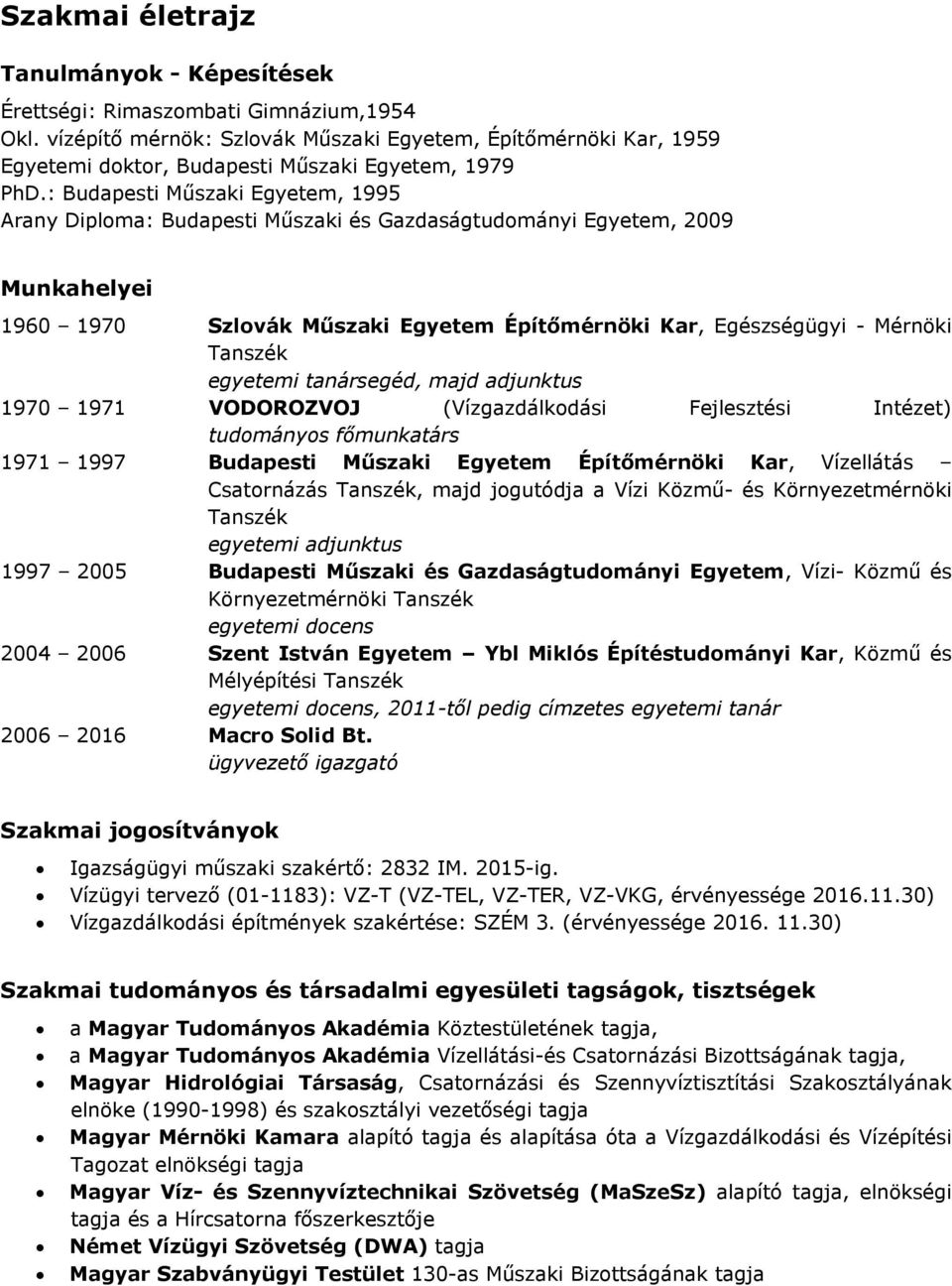 : Budapesti Műszaki Egyetem, 1995 Arany Diploma: Budapesti Műszaki és Gazdaságtudományi Egyetem, 2009 Munkahelyei 1960 1970 Szlovák Műszaki Egyetem Építőmérnöki Kar, Egészségügyi - Mérnöki Tanszék