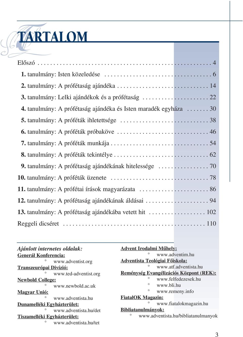 tanulmány: A próféták próbaköve............................. 46 7. tanulmány: A próféták munkája............................... 54 8. tanulmány: A próféták tekintélye.............................. 62 9.