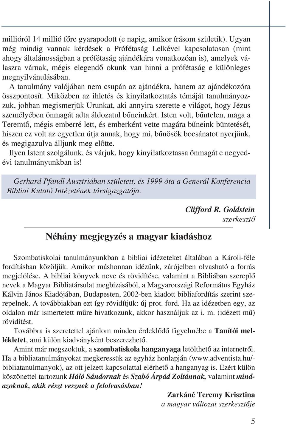 prófétaság e különleges megnyilvánulásában. A tanulmány valójában nem csupán az ajándékra, hanem az ajándékozóra összpontosít.