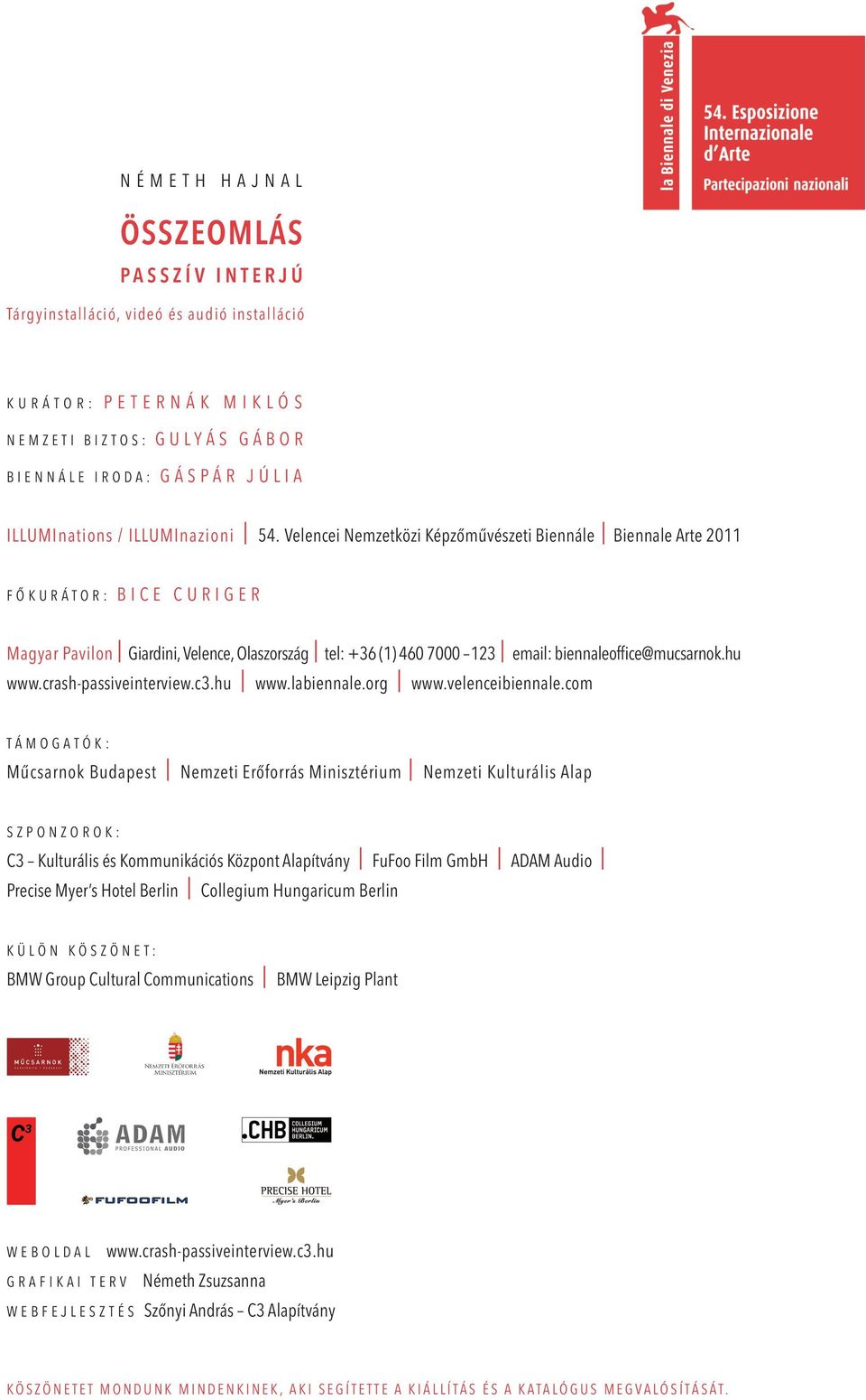 Velencei Nemzetközi képzőművészeti biennále i biennale arte 2011 f ő k u r á t o r : b i c e c u r i g e r magyar pavilon i giardini, Velence, olaszország i tel: +36 (1) 460 7000 123 i email: