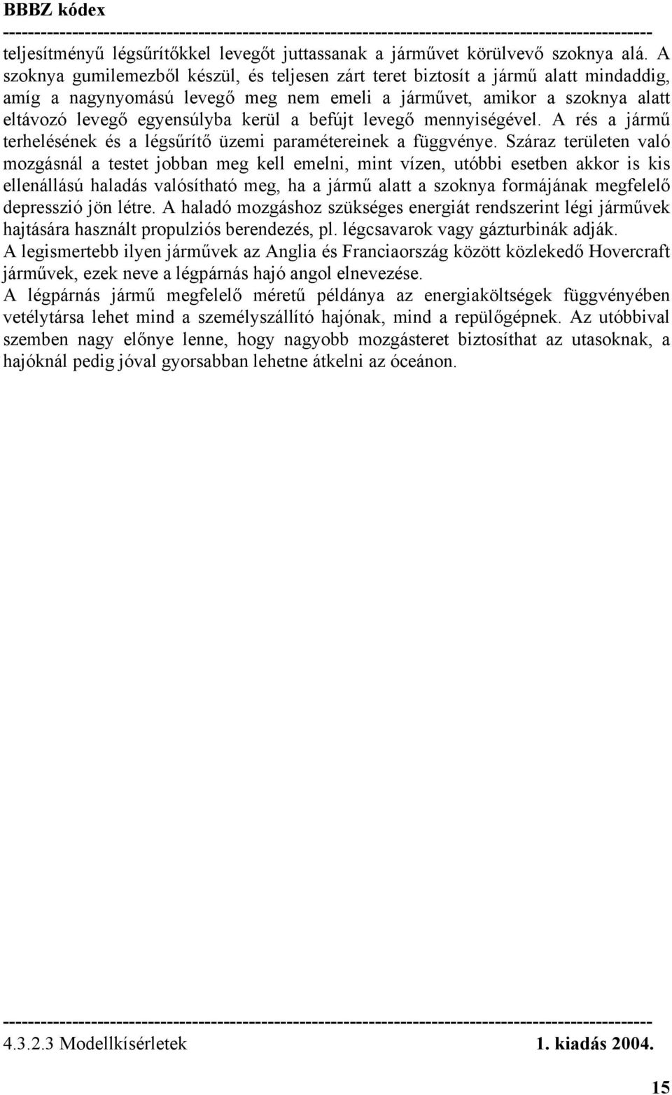 befújt levegő mennyiségével. A rés a jármű terhelésének és a légsűrítő üzemi paramétereinek a függvénye.