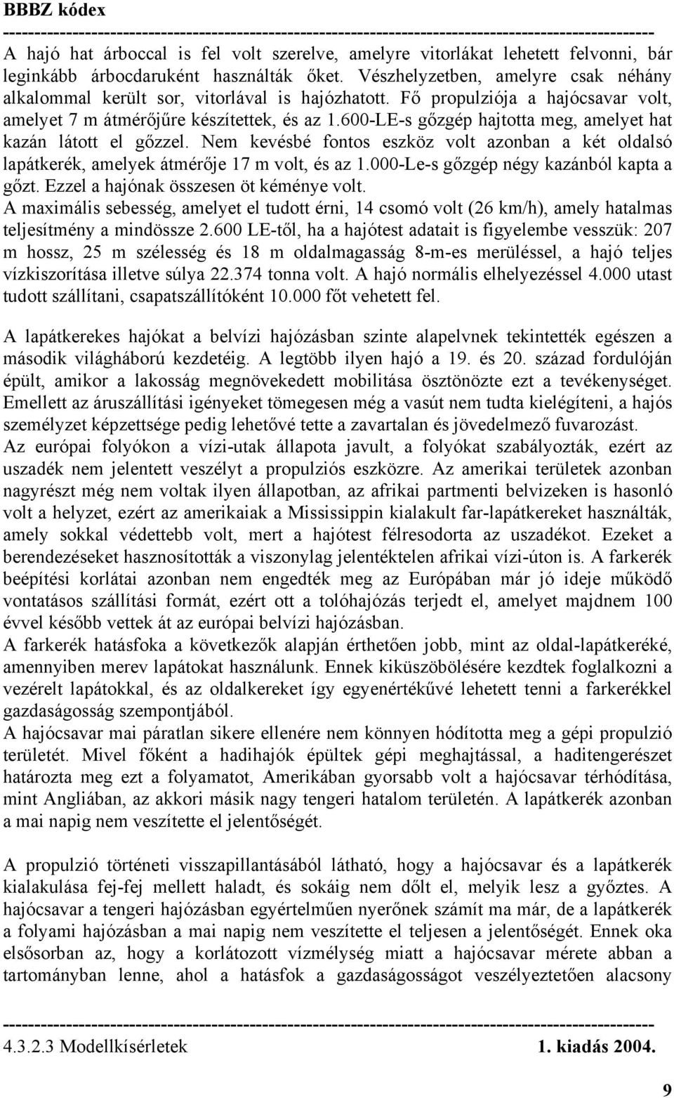 600-LE-s gőzgép hajtotta meg, amelyet hat kazán látott el gőzzel. Nem kevésbé fontos eszköz volt azonban a két oldalsó lapátkerék, amelyek átmérője 17 m volt, és az 1.