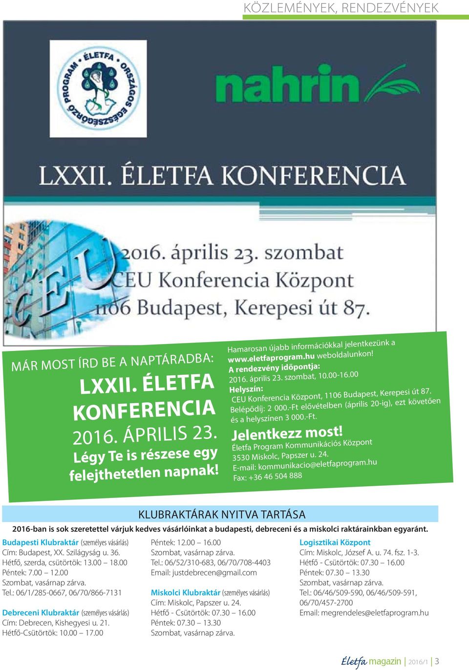 -Ft elővételben (április 20-ig), ezt követően és a helyszínen 3 000.-Ft. Jelentkezz most! Életfa Program Kommunikációs Központ 3530 Miskolc, Papszer u. 24. E-mail: kommunikacio@eletfaprogram.