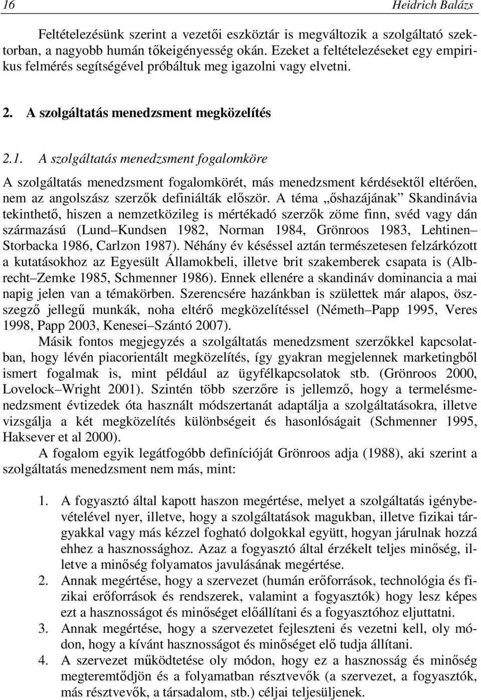 A szolgáltatás menedzsment fogalomköre A szolgáltatás menedzsment fogalomkörét, más menedzsment kérdésektől eltérően, nem az angolszász szerzők definiálták először.