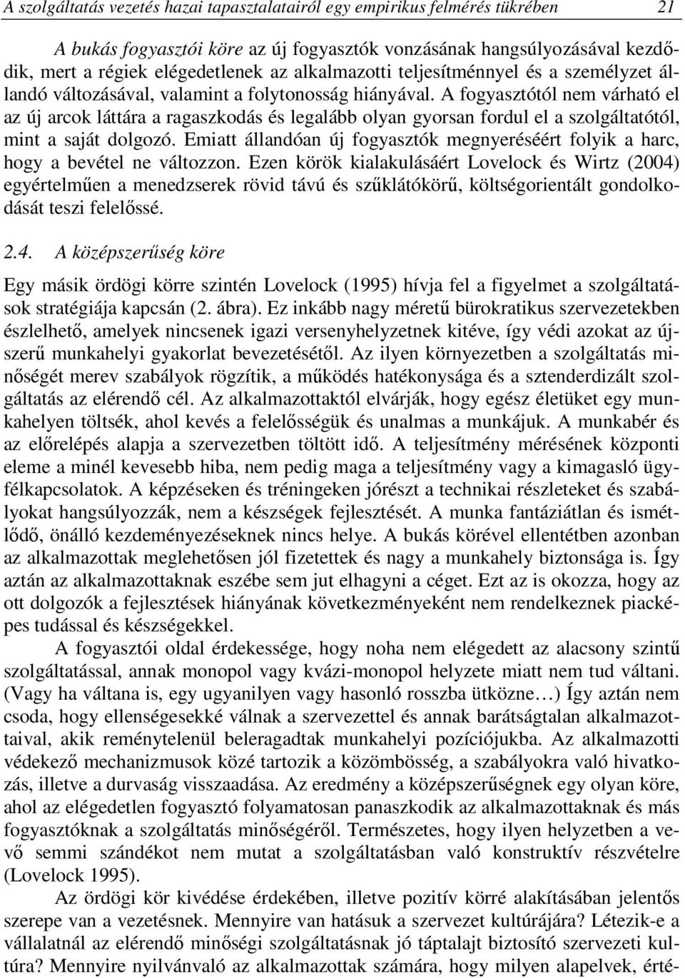 A fogyasztótól nem várható el az új arcok láttára a ragaszkodás és legalább olyan gyorsan fordul el a szolgáltatótól, mint a saját dolgozó.