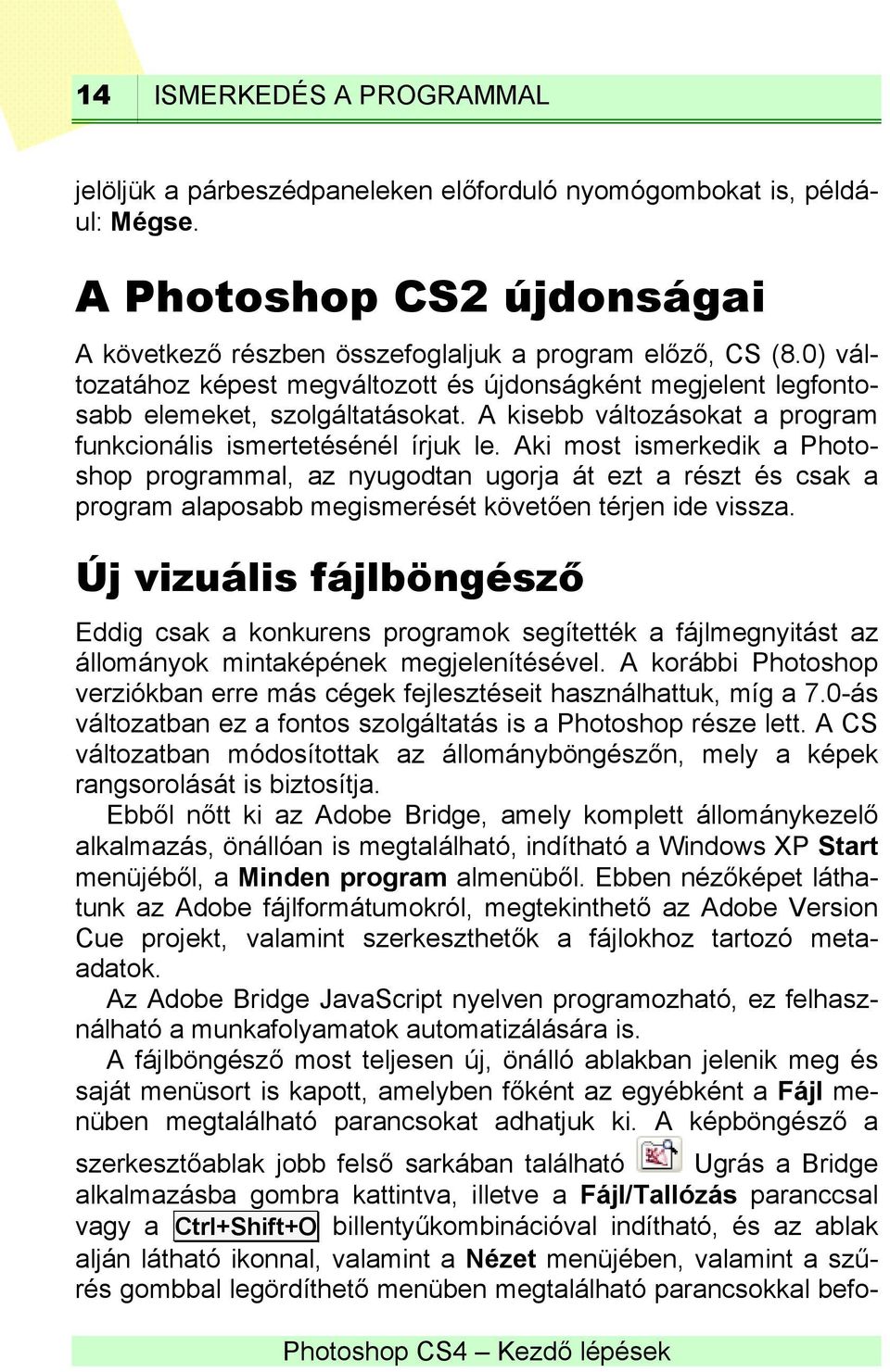 Aki most ismerkedik a Photoshop programmal, az nyugodtan ugorja át ezt a részt és csak a program alaposabb megismerését követően térjen ide vissza.