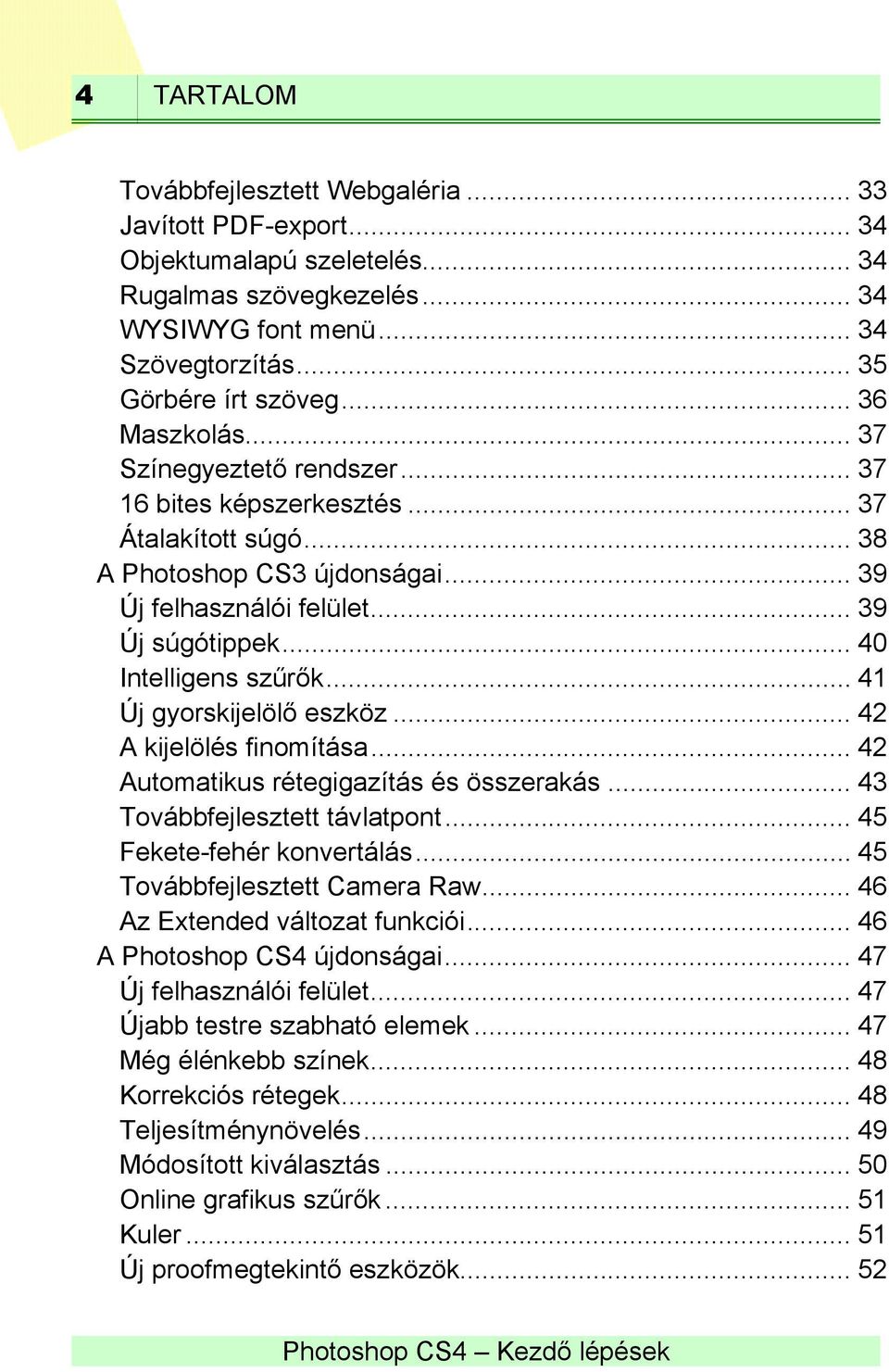 .. 40 Intelligens szűrők... 41 Új gyorskijelölő eszköz... 42 A kijelölés finomítása... 42 Automatikus rétegigazítás és összerakás... 43 Továbbfejlesztett távlatpont... 45 Fekete-fehér konvertálás.