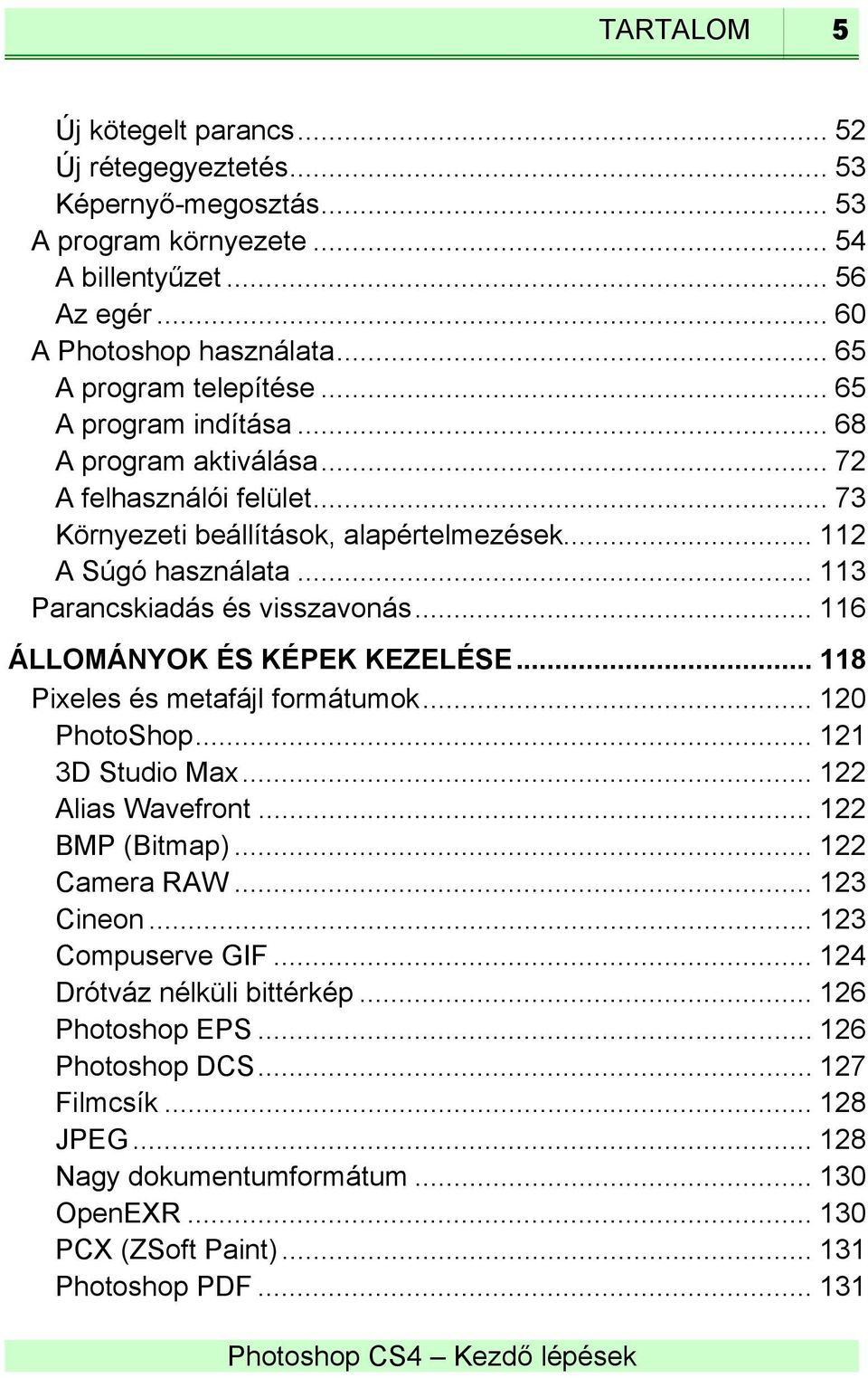 .. 116 ÁLLOMÁNYOK ÉS KÉPEK KEZELÉSE... 118 Pixeles és metafájl formátumok... 120 PhotoShop... 121 3D Studio Max... 122 Alias Wavefront... 122 BMP (Bitmap)... 122 Camera RAW... 123 Cineon.