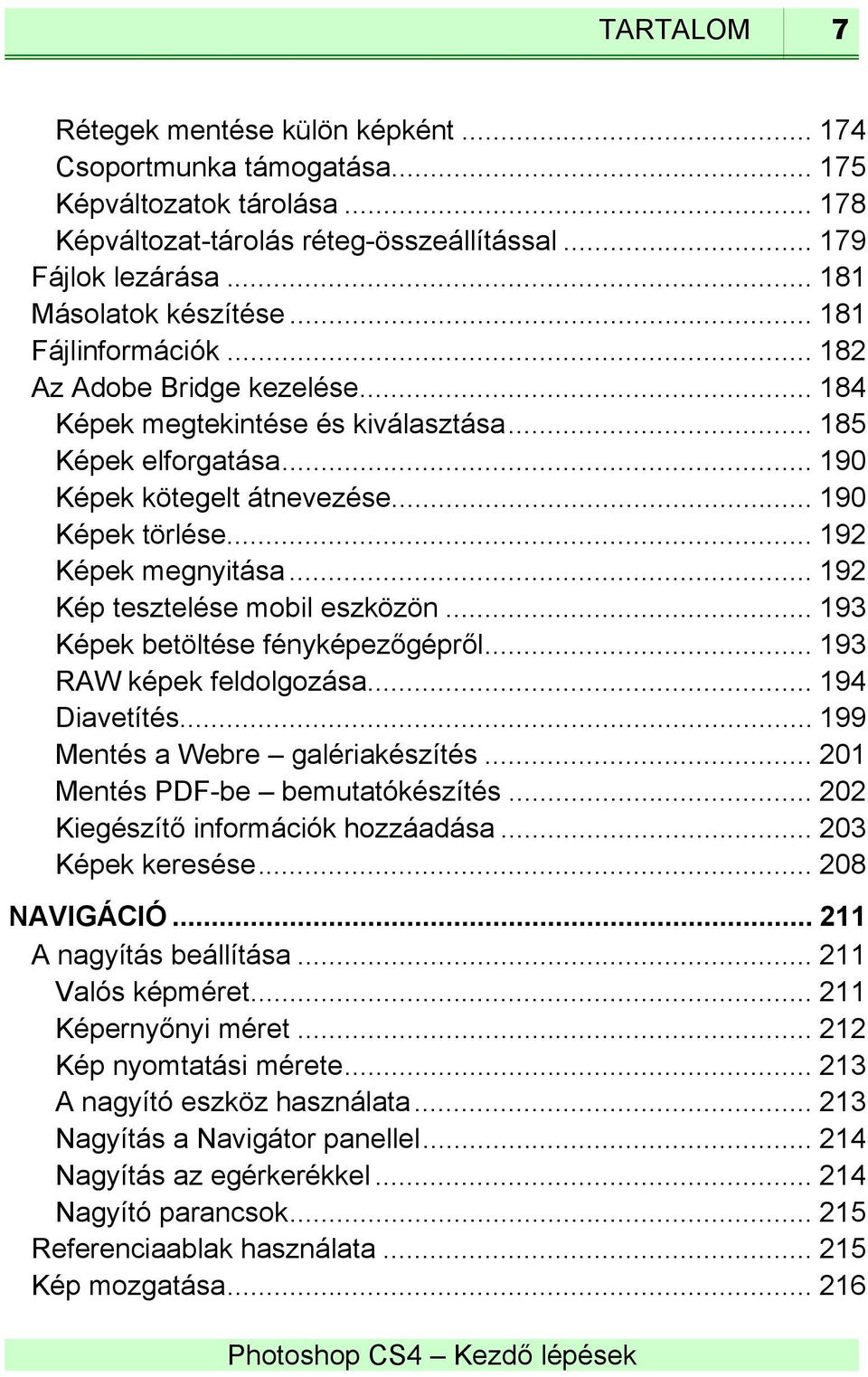 .. 192 Kép tesztelése mobil eszközön... 193 Képek betöltése fényképezőgépről... 193 RAW képek feldolgozása... 194 Diavetítés... 199 Mentés a Webre galériakészítés... 201 Mentés PDF-be bemutatókészítés.