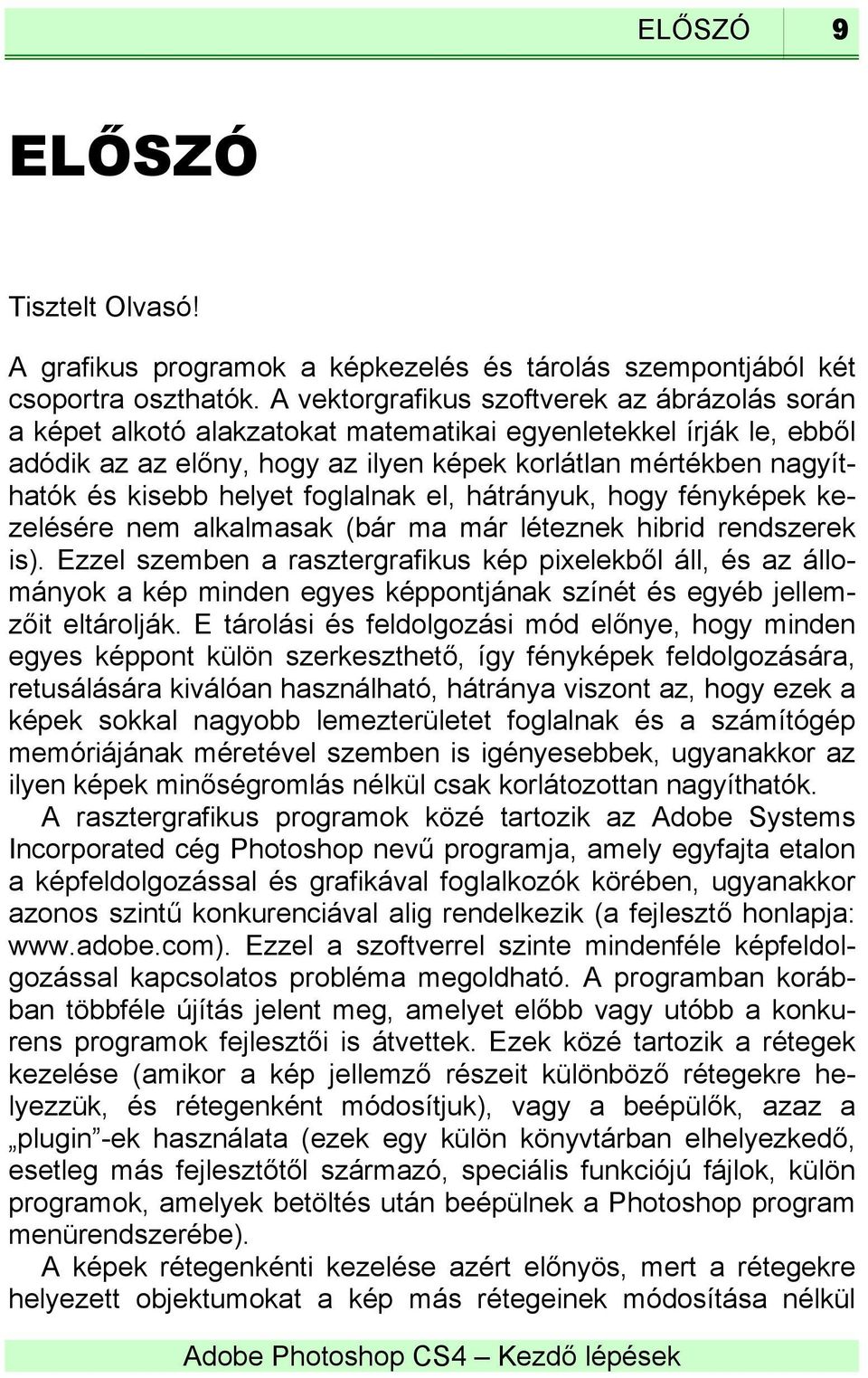 helyet foglalnak el, hátrányuk, hogy fényképek kezelésére nem alkalmasak (bár ma már léteznek hibrid rendszerek is).