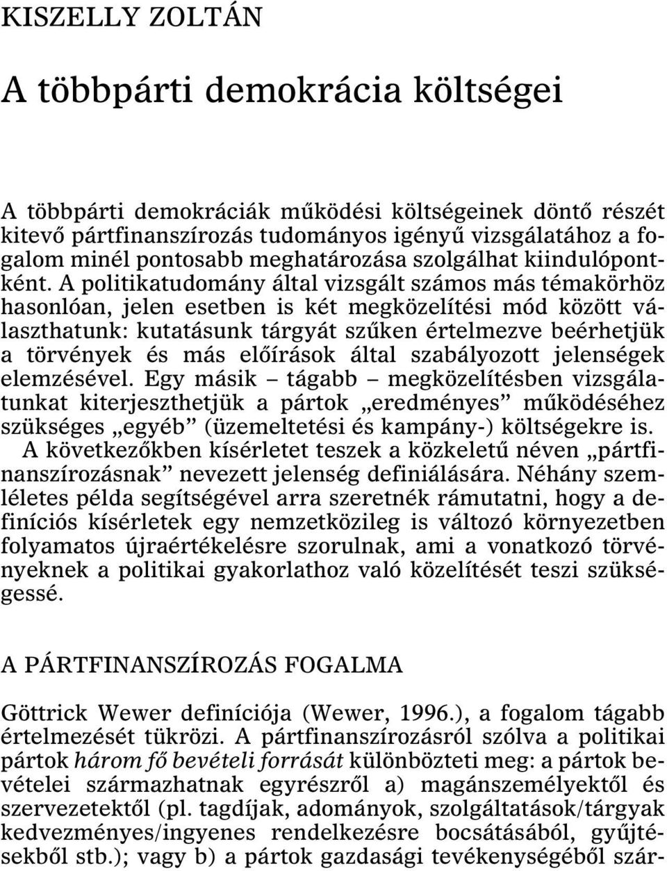 A politikatudomány által vizsgált számos más témakörhöz hasonlóan, jelen esetben is két megközelítési mód között választhatunk: kutatásunk tárgyát szûken értelmezve beérhetjük a törvények és más