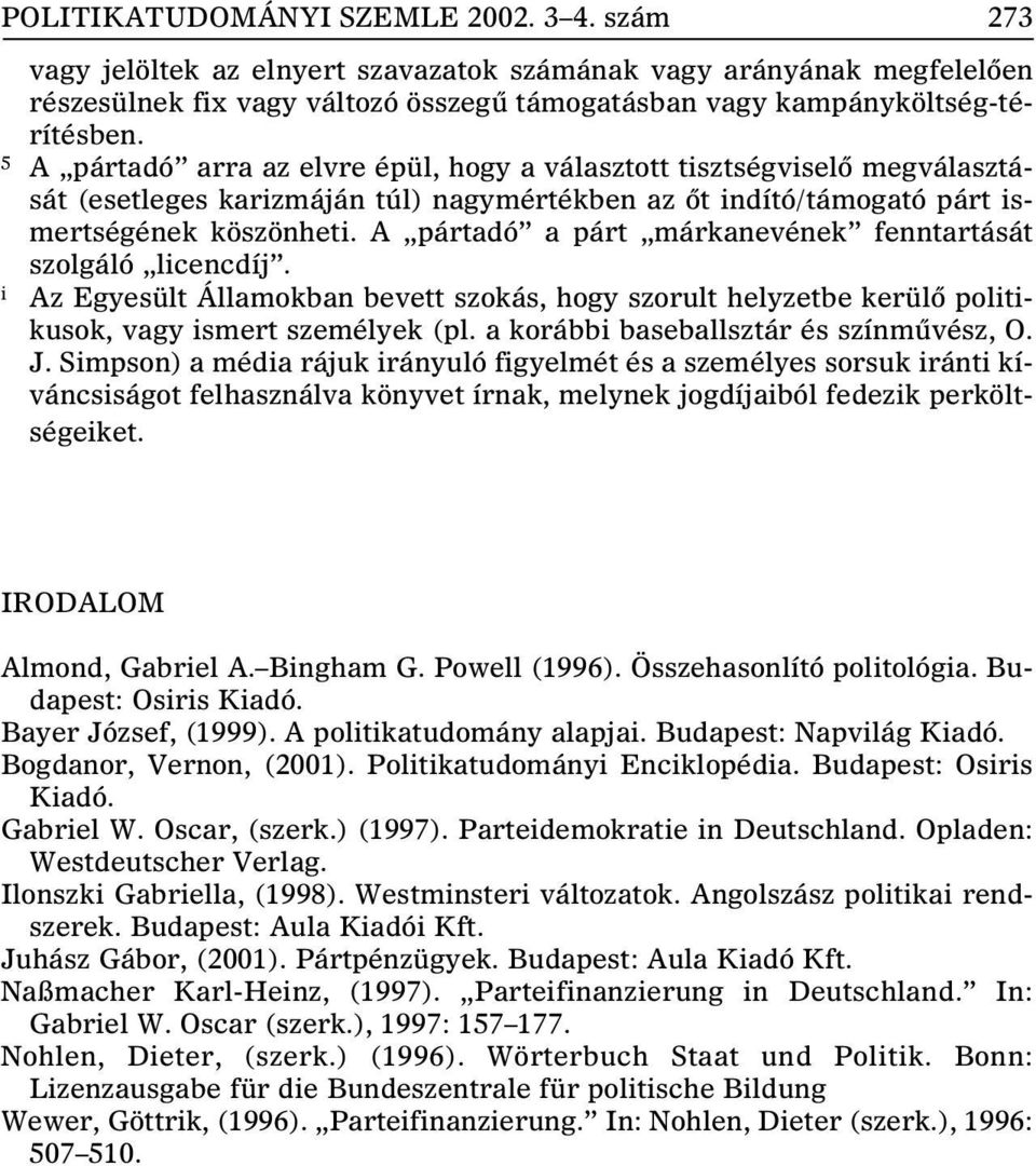 A pártadó a párt márkanevének fenntartását szolgáló licencdíj. i Az Egyesült Államokban bevett szokás, hogy szorult helyzetbe kerülõ politikusok, vagy ismert személyek (pl.