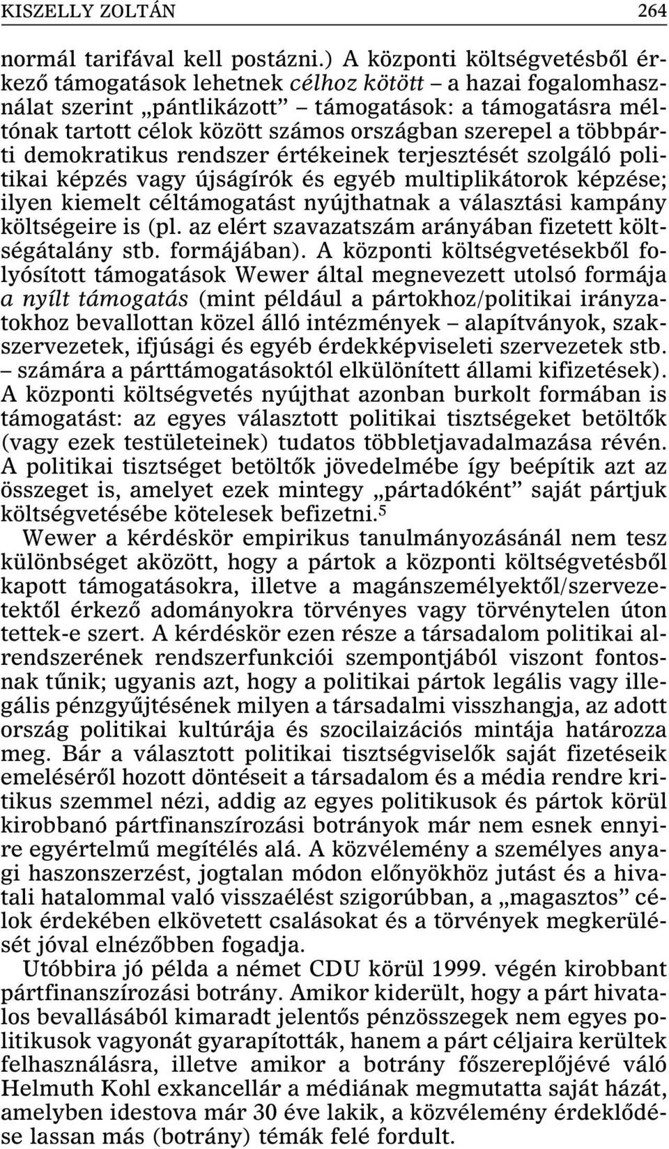 a többpárti demokratikus rendszer értékeinek terjesztését szolgáló politikai képzés vagy újságírók és egyéb multiplikátorok képzése; ilyen kiemelt céltámogatást nyújthatnak a választási kampány