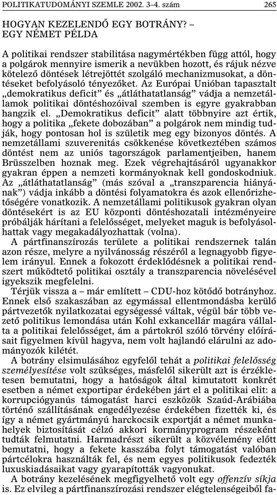 döntéseket befolyásoló tényezõket. Az Európai Unióban tapasztalt demokratikus deficit és átláthatatlanság vádja a nemzetállamok politikai döntéshozóival szemben is egyre gyakrabban hangzik el.