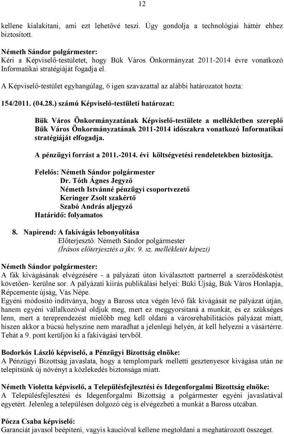 A Képviselő-testület egyhangúlag, 6 igen szavazattal az alábbi határozatot hozta: 154/2011. (04.28.