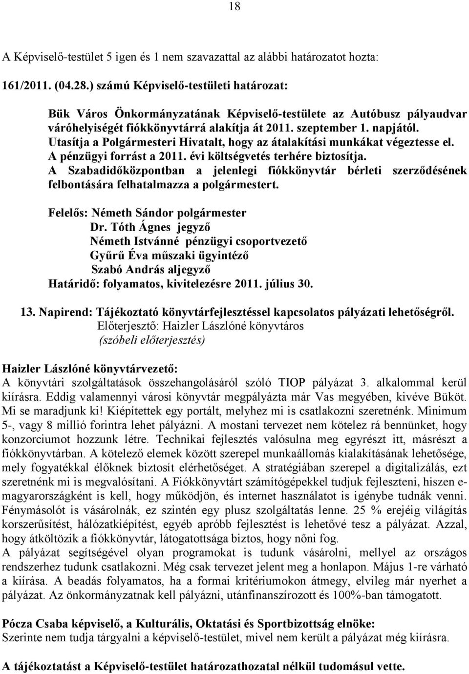 Utasítja a Polgármesteri Hivatalt, hogy az átalakítási munkákat végeztesse el. A pénzügyi forrást a 2011. évi költségvetés terhére biztosítja.