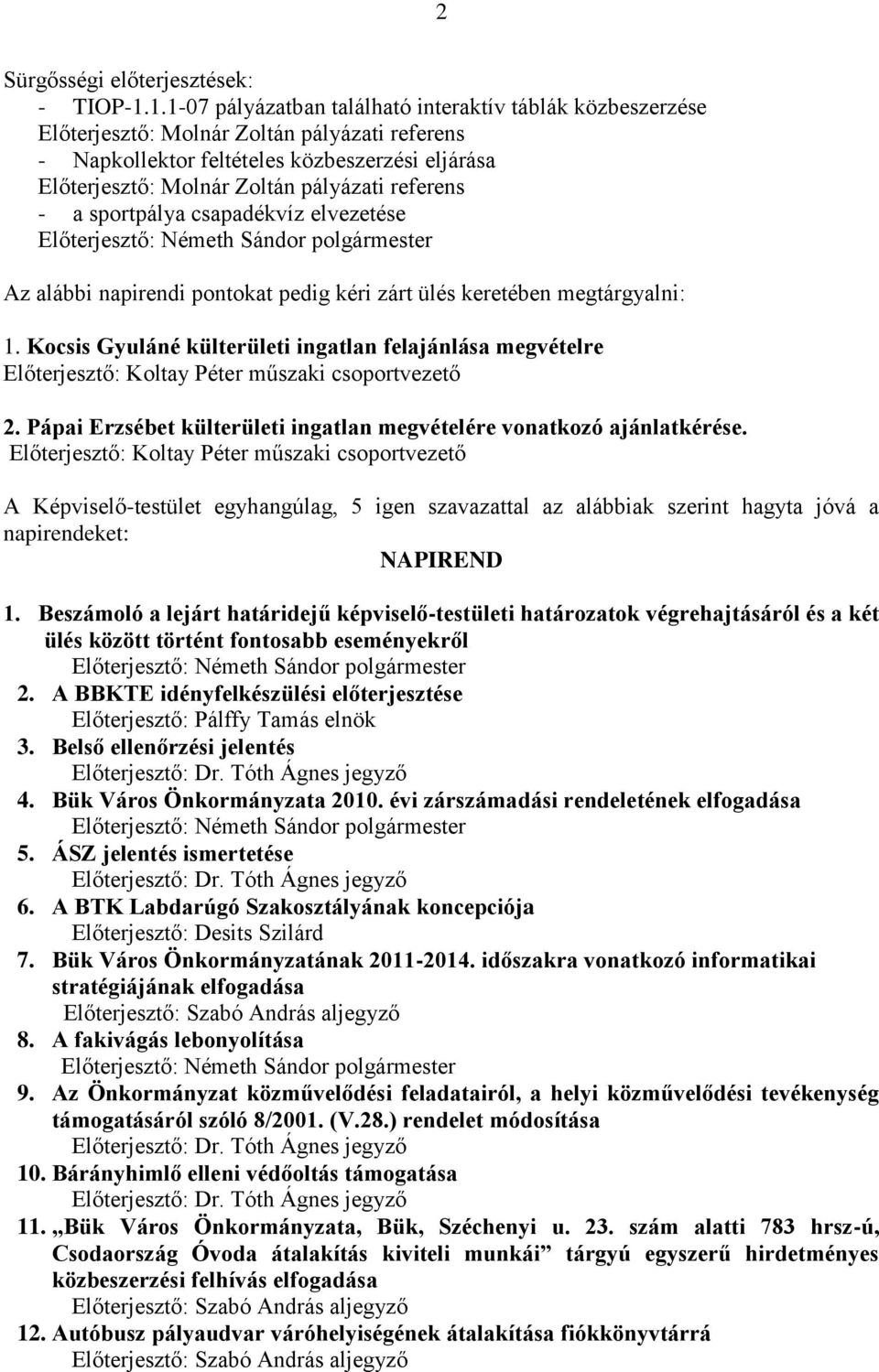 referens - a sportpálya csapadékvíz elvezetése Előterjesztő: Németh Sándor polgármester Az alábbi napirendi pontokat pedig kéri zárt ülés keretében megtárgyalni: 1.