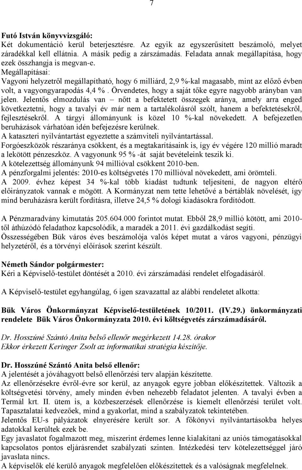 Megállapításai: Vagyoni helyzetről megállapítható, hogy 6 milliárd, 2,9 %-kal magasabb, mint az előző évben volt, a vagyongyarapodás 4,4 %.