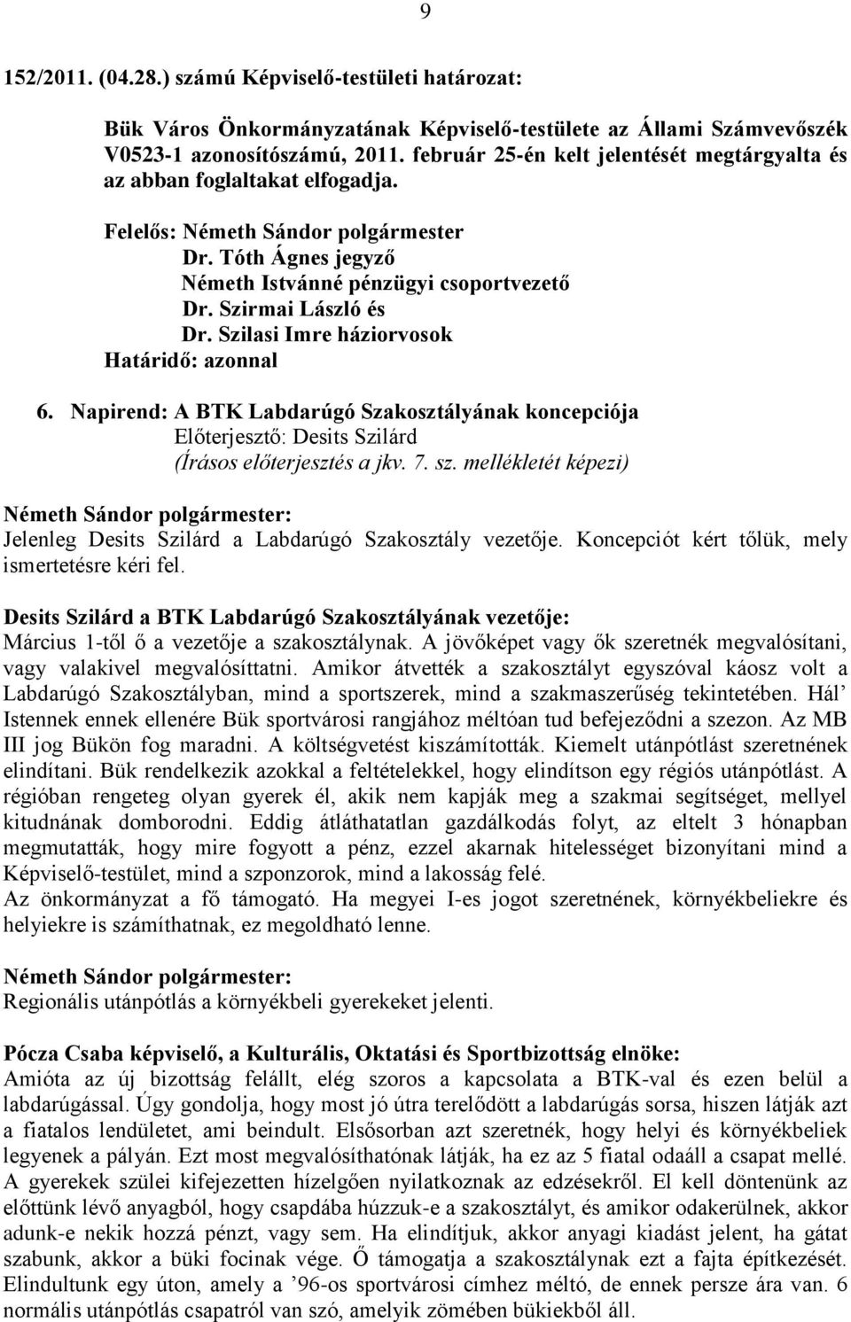 Napirend: A BTK Labdarúgó Szakosztályának koncepciója Előterjesztő: Desits Szilárd (Írásos előterjesztés a jkv. 7. sz. mellékletét képezi) Jelenleg Desits Szilárd a Labdarúgó Szakosztály vezetője.