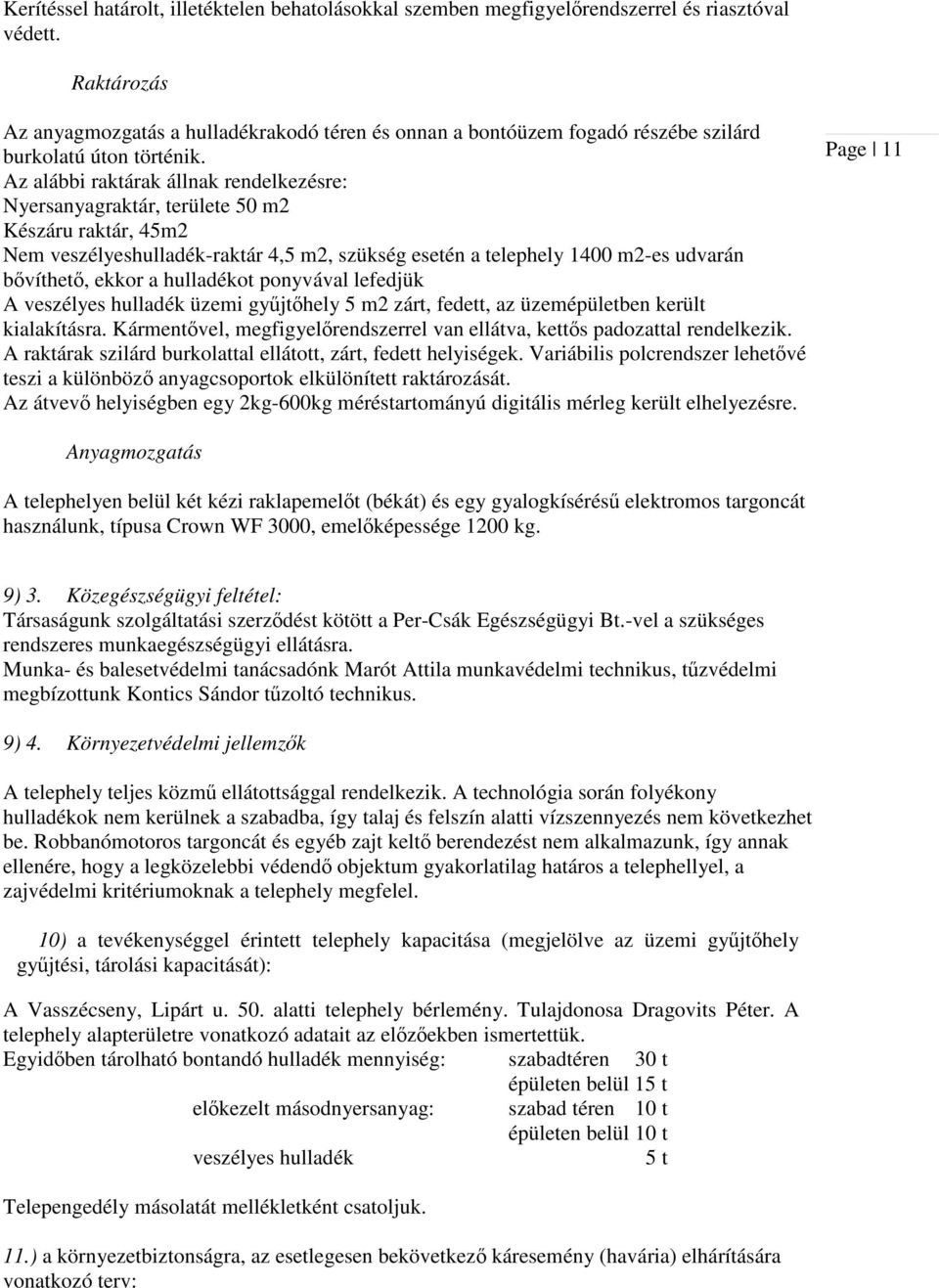 Az alábbi raktárak állnak rendelkezésre: Nyersanyagraktár, területe 50 m2 Készáru raktár, 45m2 Nem veszélyeshulladék-raktár 4,5 m2, szükség esetén a telephely 1400 m2-es udvarán bővíthető, ekkor a