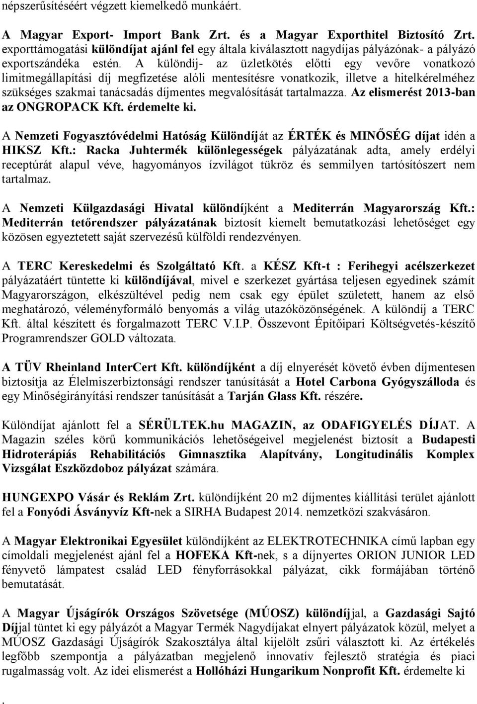 A különdíj- az üzletkötés előtti egy vevőre vonatkozó limitmegállapítási díj megfizetése alóli mentesítésre vonatkozik, illetve a hitelkérelméhez szükséges szakmai tanácsadás díjmentes megvalósítását